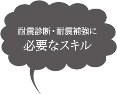 耐震診断・耐震補強に 必要なスキル
