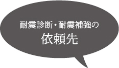耐震診断・耐震補強の 依頼先