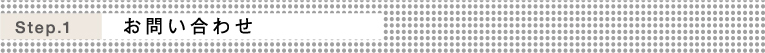 Step.1お問い合わせ